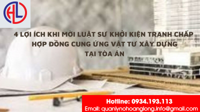 ​4 lợi ích khi mời Luật sư khởi kiện tranh chấp hợp đồng cung ứng vật tư xây dựng tại Tòa án